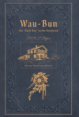 Wau-Bun: The Early Day in the Northwest: Historic Preservation Edition - Juliette Magill Kinzie