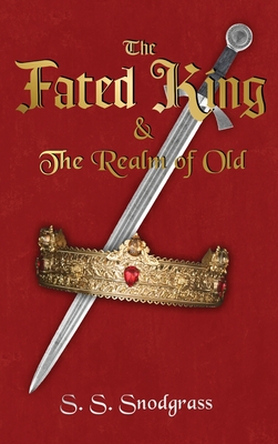 The Fated King: & The Realm of Old - S. S. Snodgrass