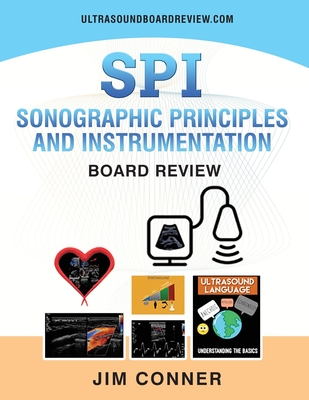 Ultrasound Physics SPI Workbook: Sonographic Principles and Instrumentation (SPI) Board Review - Jim Conner