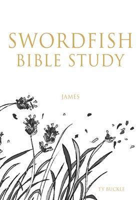 Swordfish Bible Study: James - Ty Buckle