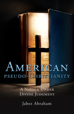 American pseudo-Christianity: A Nation Under Divine Judgment - Jabez Abraham