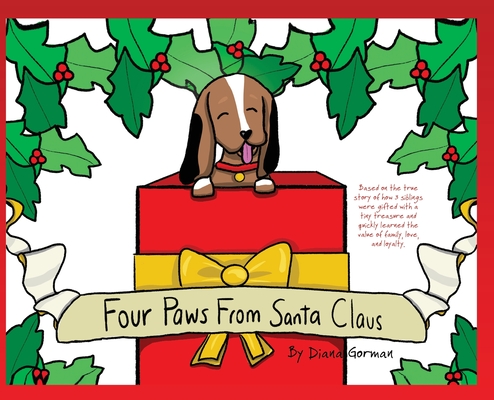 Four Paws from Santa Claus: Based on the true story of how 3 siblings were gifted with a tiny treasure and quickly learned the value of family, lo - Diana Gorman