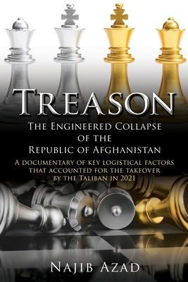 Treason: The Engineered Collapse of the Republic of Afghanistan - Najib Azad