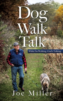 Dog Walk Talk: While I'm Walking, God's Talking - Joe Miller