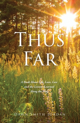 Thus Far: A Book About Life, Love, Loss and the Lessons Learned Along the Way - Dawn Smith Jordan