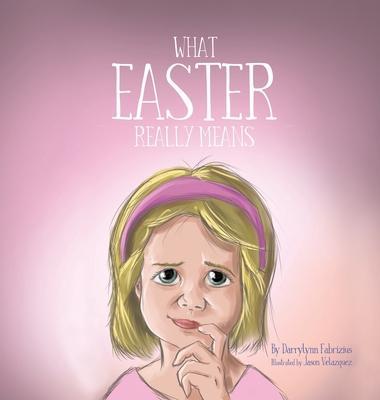 What Easter Really Means - Darrylynn Fabrizius