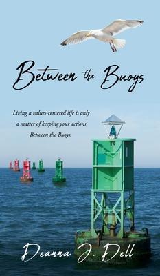 Coperta cărții 'Between the Buoys: Living a values-centered life is only a matter of keeping your actions Between the Buoys. - Deanna'