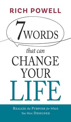 7 WORDS that can CHANGE YOUR LIFE: Realize the Purpose for Which You Were Designed - Rich Powell