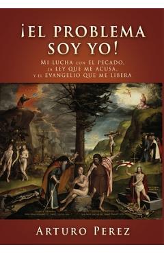 Coperta cărții '¡El problema soy yo!: Mi lucha con el pecado, la ley que me acusa, y el evangelio que me libera - Arturo Perez'