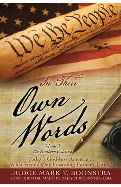 Poza produsului In Their Own Words, Volume 3, The Southern Colonies: Today's God-less America . . . What Would Our Founding Fathers Think? - Judge Mark T. Boonstra