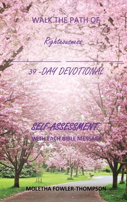 Walk the Path of Righteousness: 39 DAYS OF BIBLE MESSAGES SELF-ASSESSMENT After each message - Moletha Thompson- Fowler