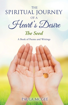 The Spiritual Journey of a Heart's Desire: The Seed - Paula Mcgee