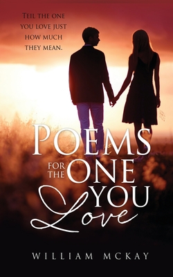Poems for the one you love: Teil the one you love just how much they mean. - William Mckay