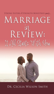 Marriage in Review: It All Starts With You: Strong Sisters of Strength Ministries presents.... - Cecilia Wilson Smith