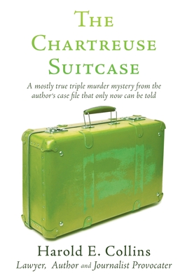 The Chartreuse Suitcase: A mostly true triple murder mystery from the author's case file that only now can be told - Harold E. Collins