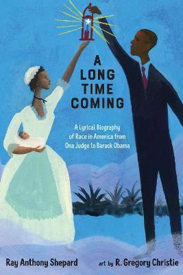 A Long Time Coming: A Lyrical Biography of Race in America from Ona Judge to Barack Obama - Ray Anthony Shepard