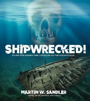 Shipwrecked!: Diving for Hidden Time Capsules on the Ocean Floor - Martin W. Sandler