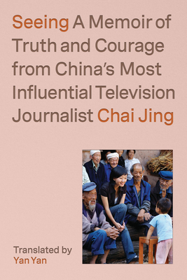 Seeing: A Memoir of Truth and Courage from China's Most Influential Television Journalist - Chai Jing