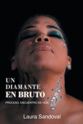 Un Diamante en Bruto: Proceso, Encuentro de Vida - Laura Sandoval