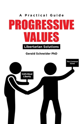 Progressive Values: Libertarian Solutions - Gerald Schneider