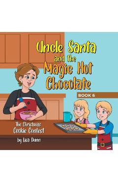 Coperta cărții 'Uncle Santa and the Magic Hot Chocolate: The Christmas Cookie Contest - Lisa Dunn'