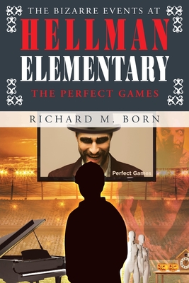 The Bizarre Events at Hellman Elementary: The Perfect Games - Richard M. Born