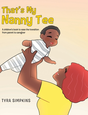 That's My Nanny Tee: A children's book to ease the transition from parent to caregiver - Tyra Simpkins