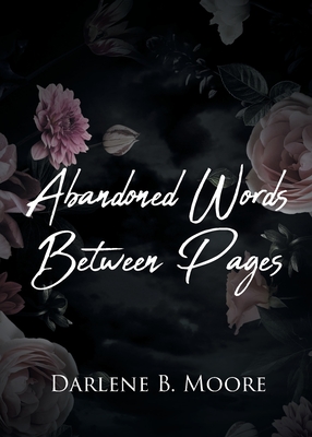 Abandoned Words Between Pages - Darlene B. Moore