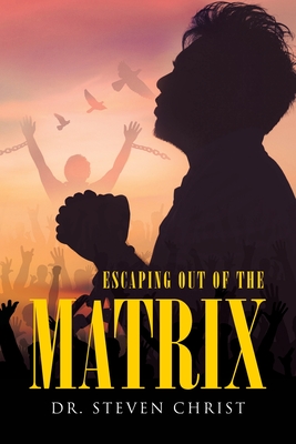 Escaping Out of the Matrix - Steven Christ