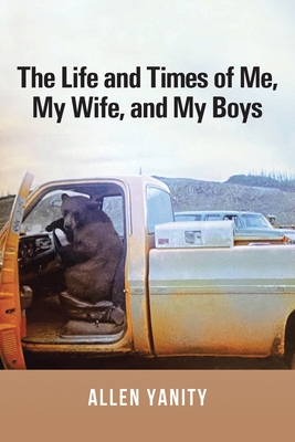 The Life and Times of Me, My Wife, and My Boys - Allen Yanity
