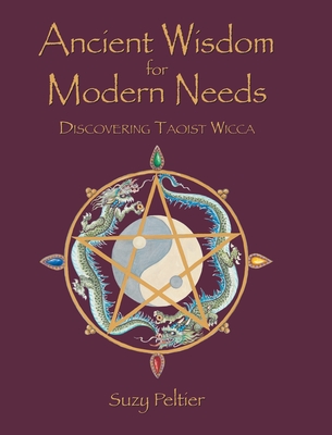 Ancient Wisdom for Modern Needs: Discovering Taoist Wicca - Suzy Peltier