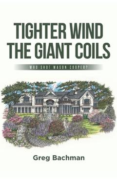 Coperta cărții 'Tighter Wind the Giant Coils: Who Shot Mason Cooper? - Greg Bachman'