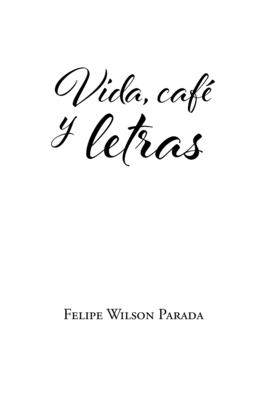 Vida, café y letras - Felipe Wilson Parada