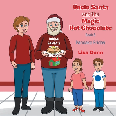 Uncle Santa and The Magic Hot Chocolate: Pancake Friday - Lisa Dunn