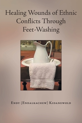 Healing Wounds of Ethnic Conflicts Through Feet-Washing - Endy (endalkachew) Kidanewold