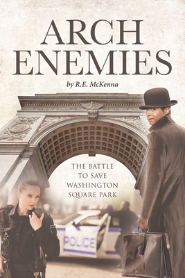 ARCH Enemies: The Battle to Save Washington Square Park - R. E. E. Mckenna