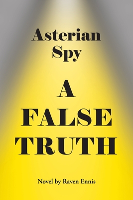 Asterian Spy: A False Truth - Raven Ennis