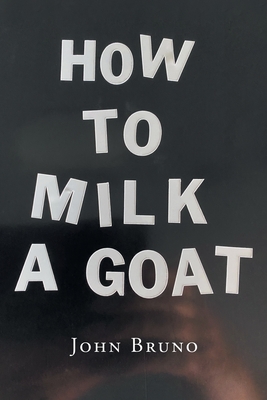 How to Milk a Goat - John Bruno