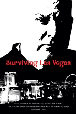 Surviving Las Vegas: The Story of a Man Who Beat the Odds with his Mind and Body - Scott M. Crisci
