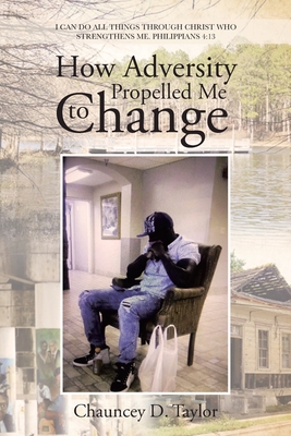 How Adversity Propelled Me to Change - Chauncey D. Taylor