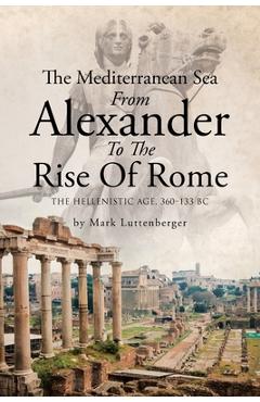 Poza produsului The Mediterranean Sea From Alexander To The Rise Of Rome: The Hellenistic Age, 360-133 BC - Mark Luttenberger