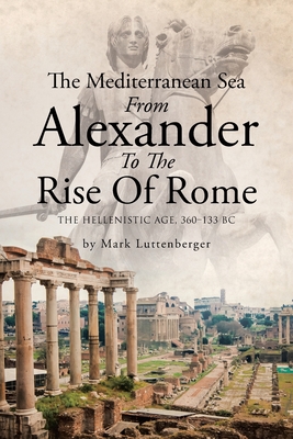 Coperta cărții 'The Mediterranean Sea From Alexander To The Rise Of Rome: The Hellenistic Age, 360-133 BC - Mark Luttenberger'