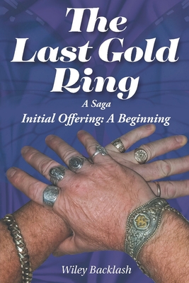 The Last Gold Ring: A Saga-Initial Offering A Beginning - Wiley Backlash