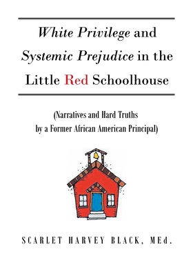 White Privilege and Systemic Prejudice in the Little Red Schoolhouse: (Narratives and Hard Truths by a Former African American Principal) - Scarlet Harvey Black Med