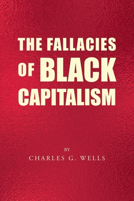 The Fallacies of Black Capitalism - Charles G. Wells