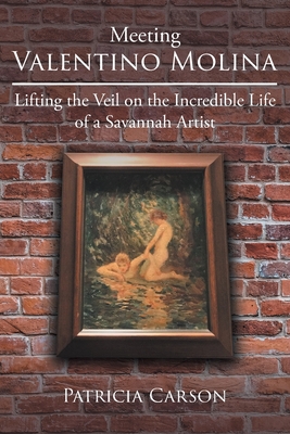 Meeting Valentino Molina: Lifting the Veil on the Incredible Life of a Savannah Artist - Patricia Carson