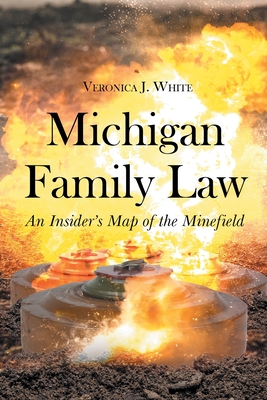Michigan Family Law: An Insider's Map of the Minefield - Veronica J. White