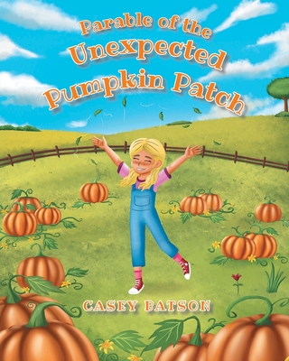 Parable of the Unexpected Pumpkin Patch - Casey Batson