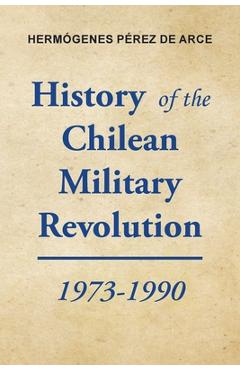 Coperta cărții 'History of the Chilean Military Revolution: 1973-1990 - Hermógenes Pérez De Arce'