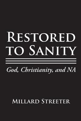 Restored to Sanity God, Christianity, and NA - Millard Streeter